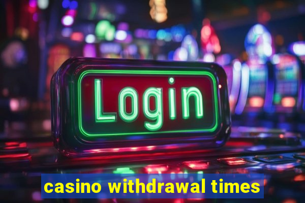 casino withdrawal times