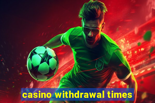 casino withdrawal times