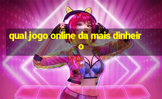 qual jogo online da mais dinheiro