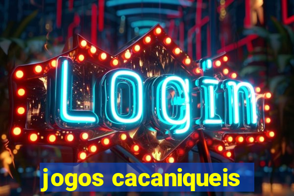 jogos cacaniqueis