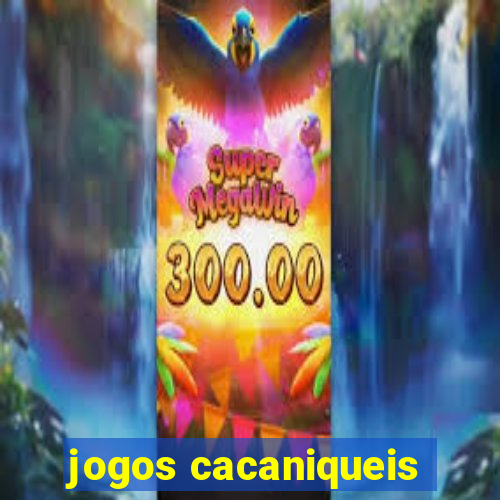 jogos cacaniqueis