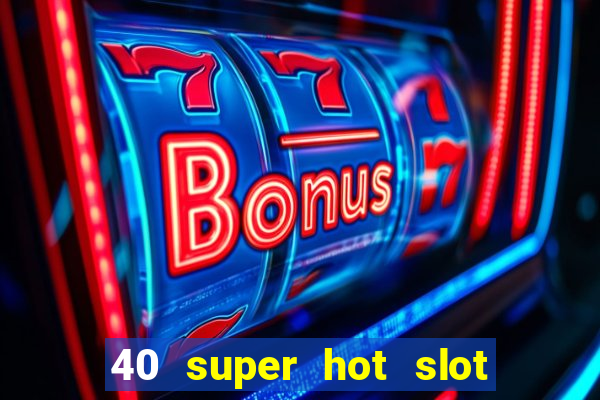 40 super hot slot online free