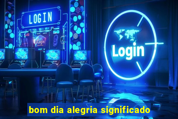 bom dia alegria significado