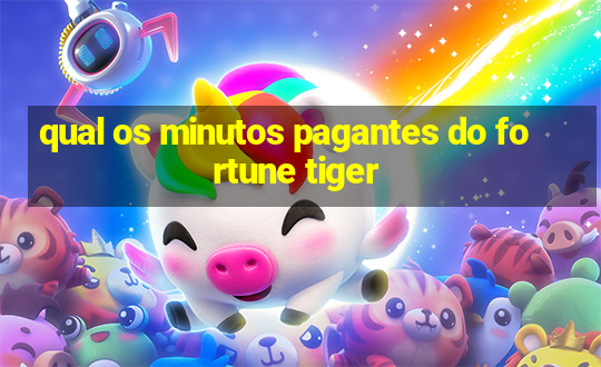 qual os minutos pagantes do fortune tiger