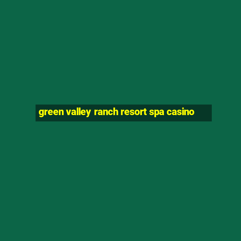 green valley ranch resort spa casino