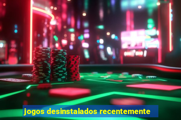 jogos desinstalados recentemente