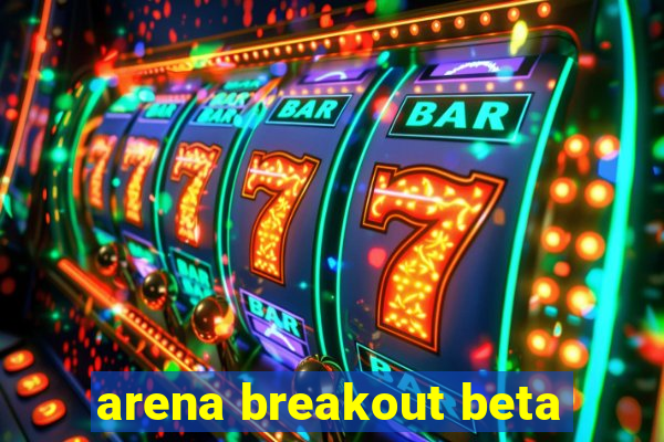 arena breakout beta