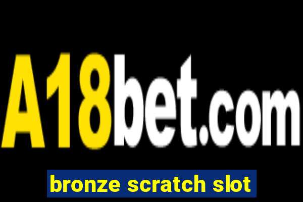 bronze scratch slot