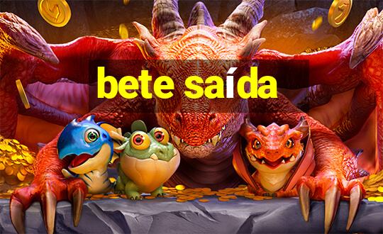 bete saída