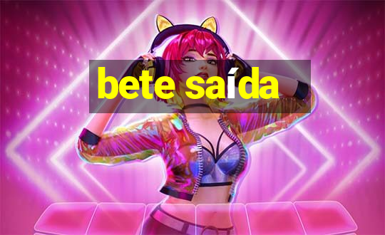 bete saída