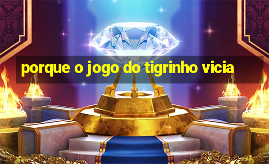 porque o jogo do tigrinho vicia