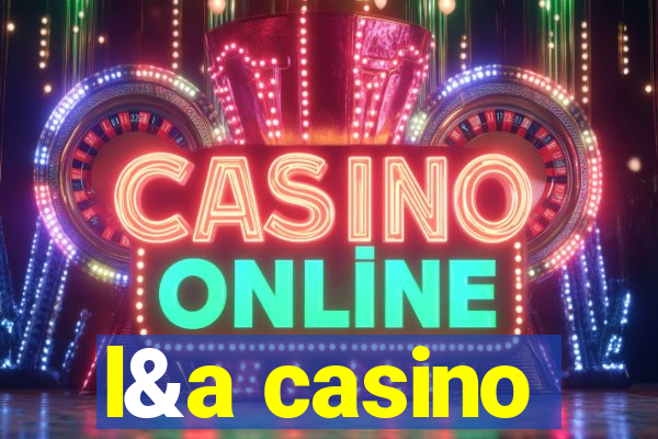 l&a casino