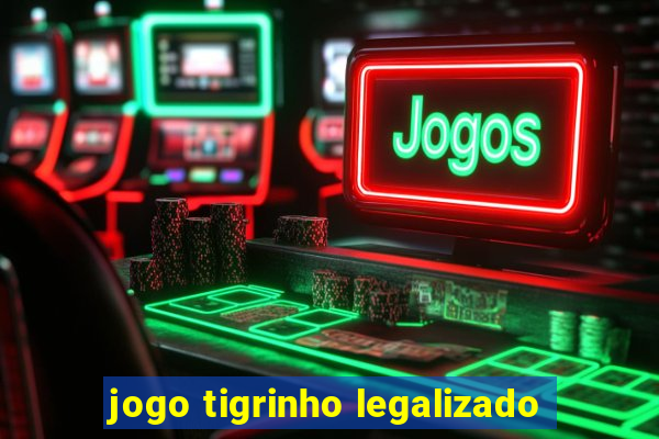 jogo tigrinho legalizado