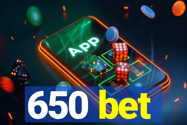 650 bet