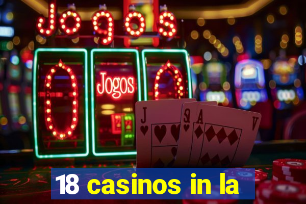 18 casinos in la