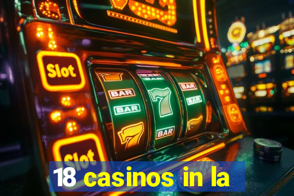 18 casinos in la