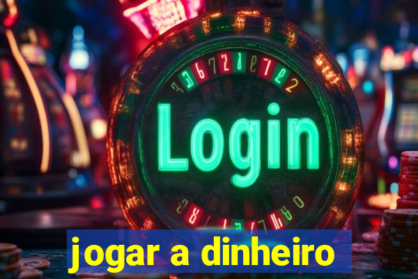 jogar a dinheiro