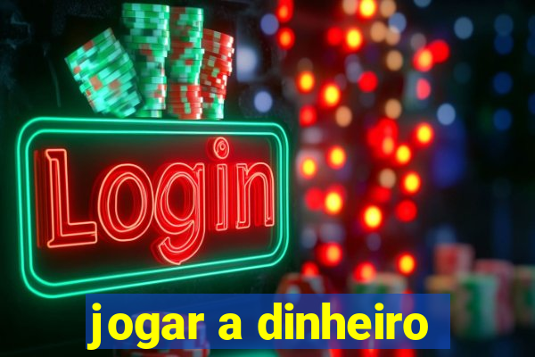 jogar a dinheiro