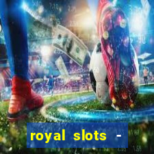 royal slots - casino slots 777