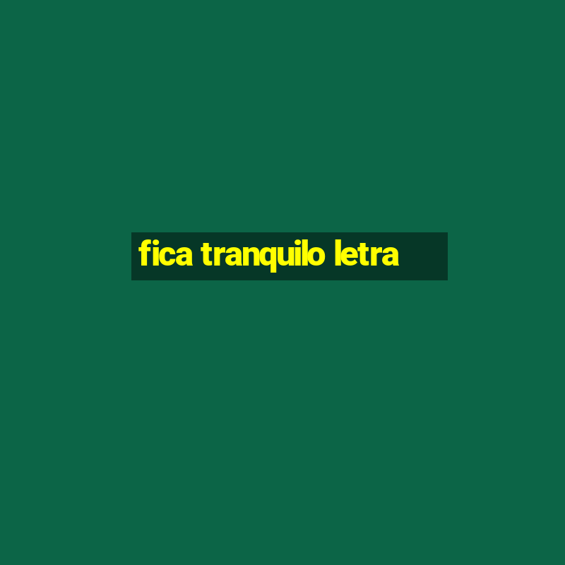 fica tranquilo letra