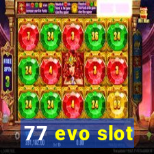 77 evo slot