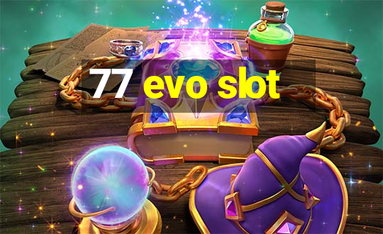 77 evo slot