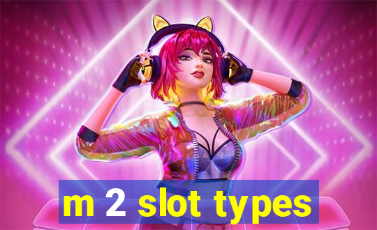 m 2 slot types