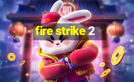 fire strike 2