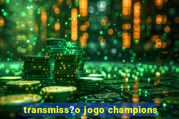 transmiss?o jogo champions