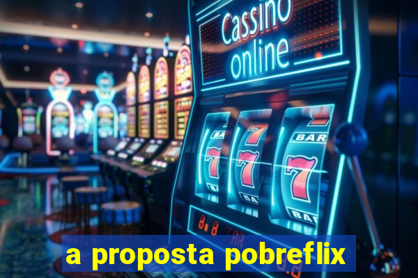 a proposta pobreflix