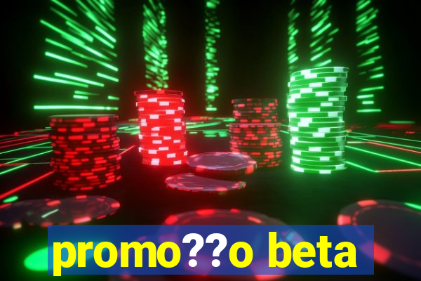 promo??o beta