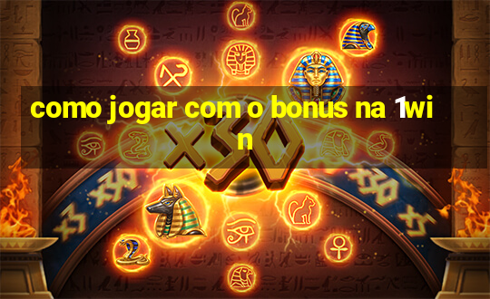 como jogar com o bonus na 1win