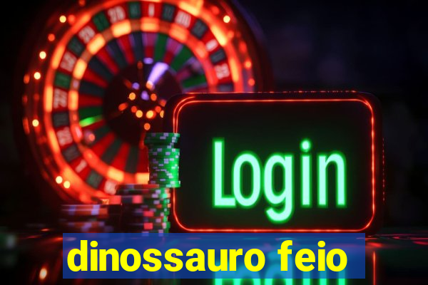 dinossauro feio