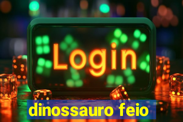 dinossauro feio