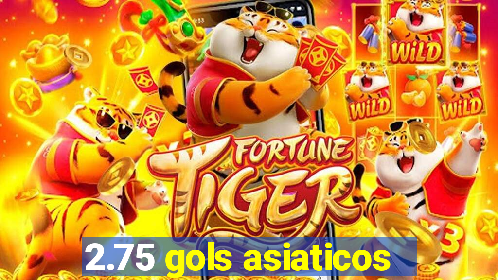 2.75 gols asiaticos