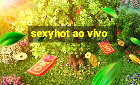 sexyhot ao vivo