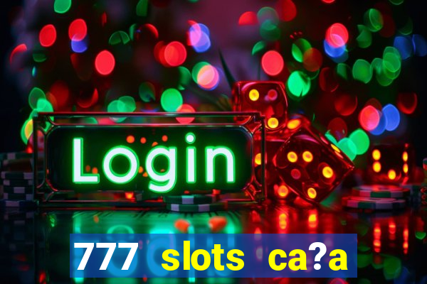 777 slots ca?a níquel grátis