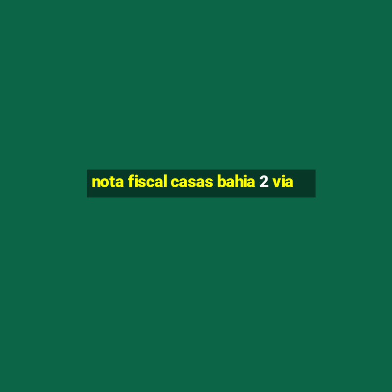 nota fiscal casas bahia 2 via