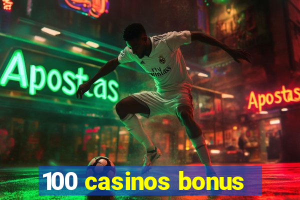 100 casinos bonus