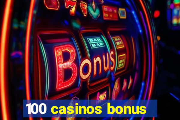 100 casinos bonus