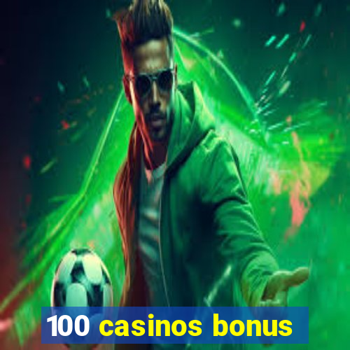 100 casinos bonus