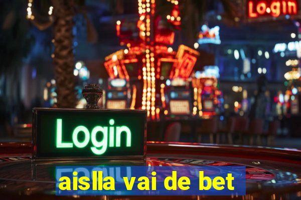 aislla vai de bet