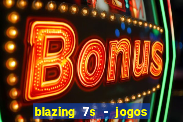 blazing 7s - jogos de cassino