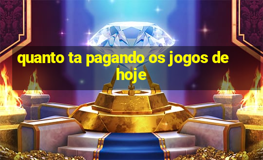 quanto ta pagando os jogos de hoje