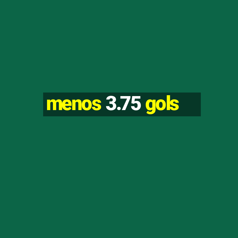 menos 3.75 gols