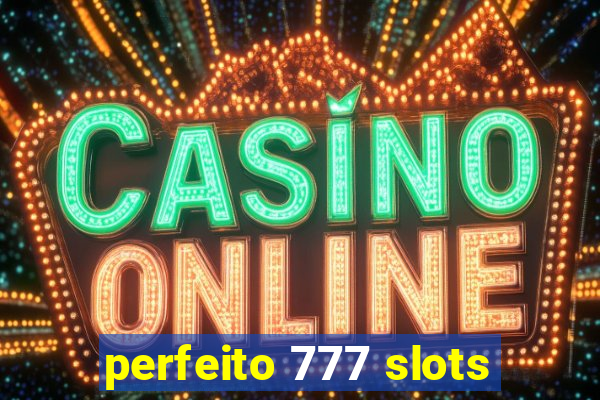 perfeito 777 slots