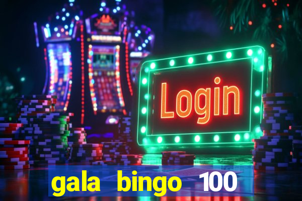 gala bingo 100 free spins