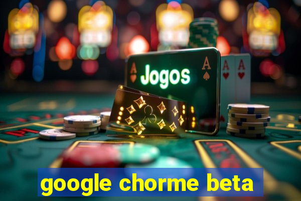 google chorme beta