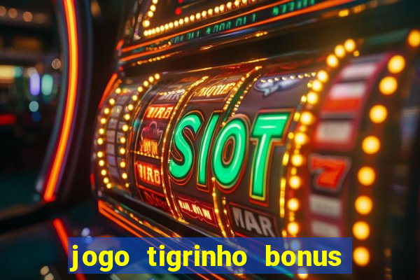 jogo tigrinho bonus de cadastro