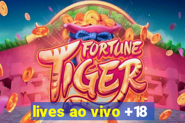 lives ao vivo +18